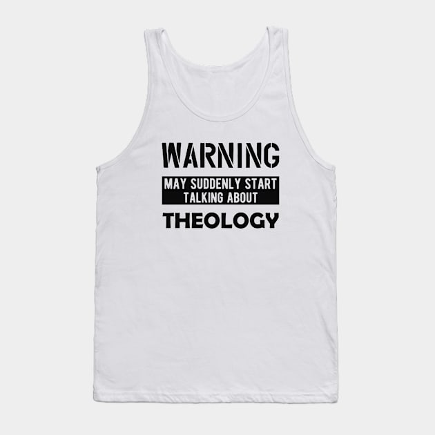 Theology - Warning may suddenly start talking about theology Tank Top by KC Happy Shop